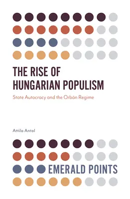 Vzestup maďarského populismu: Státní autokracie a Orbánův režim - The Rise of Hungarian Populism: State Autocracy and the Orbn Regime