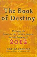 Kniha osudu: Odhalení tajemství starých Mayů a proroctví roku 2012 - The Book of Destiny: Unlocking the Secrets of the Ancient Mayans and the Prophecy of 2012