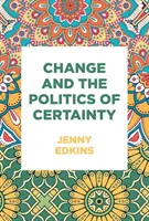 Změna a politika jistoty - Change and the Politics of Certainty