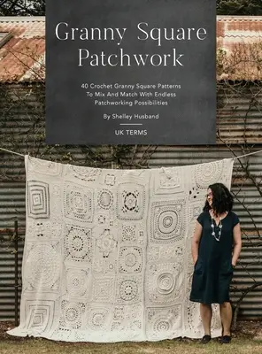 Granny Square Patchwork UK Terms Edition: Granny Square Patchwork UK Terms Edition: 40 vzorů háčkovaných čtverců Granny, které můžete kombinovat a spojovat s nekonečnými možnostmi patchworku. - Granny Square Patchwork UK Terms Edition: 40 Crochet Granny Square Patterns to Mix and Match with Endless Patchworking Possibilities