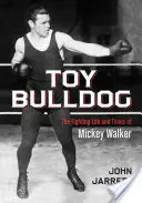 Buldoček na hraní: Vydání knihy: Bojový život a doba Mickeyho Walkera (The Fighting Life and Times of Mickey Walker) - Toy Bulldog: The Fighting Life and Times of Mickey Walker