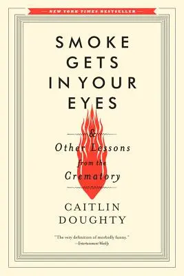 Kouř se ti dostane do očí: A další lekce z krematoria - Smoke Gets in Your Eyes: And Other Lessons from the Crematory
