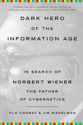 Temný hrdina informačního věku: Hledání Norberta Wienera, otce kybernetiky - Dark Hero of the Information Age: In Search of Norbert Wiener, the Father of Cybernetics