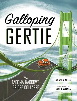 Galloping Gertie: Pravdivý příběh zřícení mostu Tacoma Narrows Bridge - Galloping Gertie: The True Story of the Tacoma Narrows Bridge Collapse