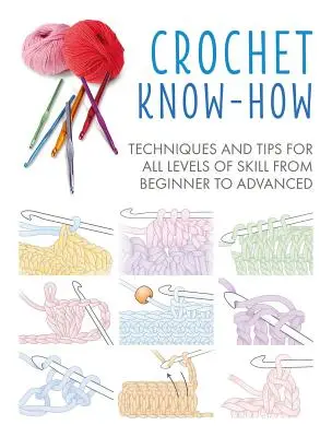 Háčkovací know-how: Techniky a tipy pro všechny úrovně dovedností od začátečníků po pokročilé - Crochet Know-How: Techniques and Tips for All Levels of Skill from Beginner to Advanced