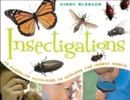 Insekticidy: 40 praktických aktivit k poznávání hmyzího světa. - Insectigations: 40 Hands-On Activities to Explore the Insect World