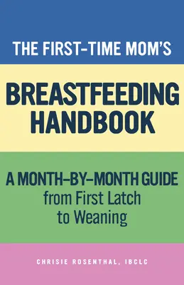 Příručka pro začínající maminky o kojení: Průvodce krok za krokem od prvního přisátí po odstavení dítěte - The First-Time Mom's Breastfeeding Handbook: A Step-By-Step Guide from First Latch to Weaning
