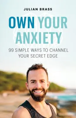 Vlastněte svou úzkost: 99 jednoduchých způsobů, jak využít své tajné výhody - Own Your Anxiety: 99 Simple Ways to Channel Your Secret Edge