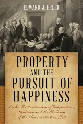 Majetek a honba za štěstím: Locke, Deklarace nezávislosti, Madison a výzva správního státu - Property and the Pursuit of Happiness: Locke, the Declaration of Independence, Madison, and the Challenge of the Administrative State
