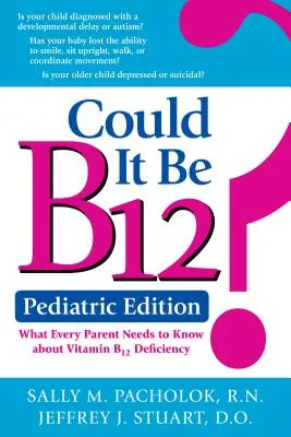Mohl by to být B12? Pediatrické vydání: Co by měl každý rodič vědět o nedostatku vitaminu B12? - Could It Be B12? Pediatric Edition: What Every Parent Needs to Know about Vitamin B12 Deficiency