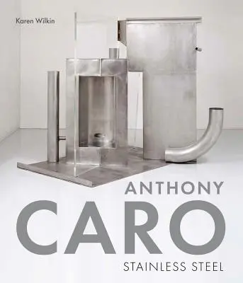 Anthony Caro: Nerezová ocel - Anthony Caro: Stainless Steel