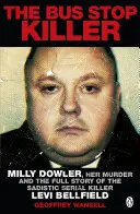 Vrah z autobusové zastávky - Milly Dowlerová, její vražda a celý příběh sadistického sériového vraha Leviho Bellfielda - Bus Stop Killer - Milly Dowler, Her Murder and the Full Story of the Sadistic Serial Killer Levi Bellfield