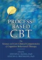CBT založená na procesu: Věda a základní klinické kompetence kognitivně behaviorální terapie - Process-Based CBT: The Science and Core Clinical Competencies of Cognitive Behavioral Therapy