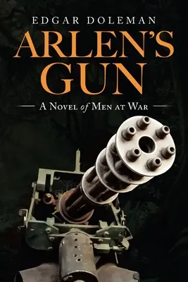 Arlenova zbraň: Román o mužích ve válce - Arlen's Gun: A Novel of Men at War