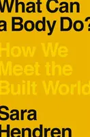 Co dokáže tělo?: Jak se setkáváme s postaveným světem - What Can a Body Do?: How We Meet the Built World