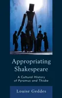 Přivlastňování Shakespeara: Kulturní dějiny Pyramuse a Thisbe - Appropriating Shakespeare: A Cultural History of Pyramus and Thisbe