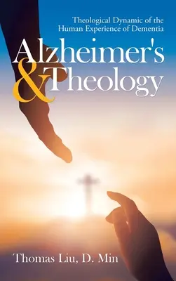 Alzheimerova choroba a teologie: Teologická dynamika lidské zkušenosti s demencí - Alzheimer's & Theology: Theological Dynamic of the Human Experience of Dementia