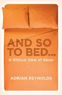 A tak do postele...: A biblický pohled na spánek - And So to Bed...: A Biblical View of Sleep
