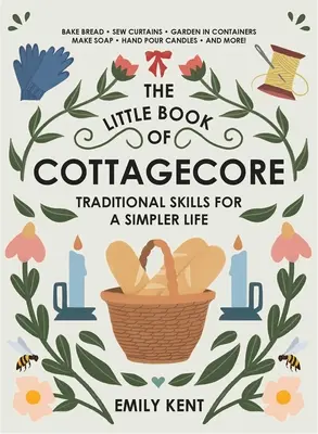 Malá kniha Cottagecore: Tradiční dovednosti pro jednodušší život - The Little Book of Cottagecore: Traditional Skills for a Simpler Life