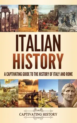 Dějiny Itálie: Poutavý průvodce dějinami Itálie a Říma - Italian History: A Captivating Guide to the History of Italy and Rome