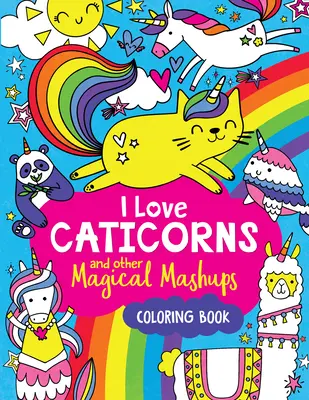 Miluji kaktusy a jiné kouzelné mišmaše - omalovánky - I Love Caticorns and Other Magical Mashups Coloring Book