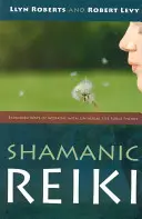 Šamanské reiki: Rozšířené způsoby práce s univerzální životní energií - Shamanic Reiki: Expanded Ways of Working with Universal Life Force Energy