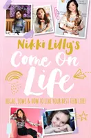 Kniha Nikki Lillyové Come on Life: Highs, Lows and How to Live Your Best Teen Life (Přijď na život: vzestupy, pády a jak žít svůj nejlepší život teenagera) - Nikki Lilly's Come on Life: Highs, Lows and How to Live Your Best Teen Life