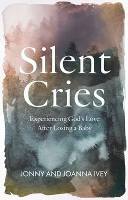 Tiché výkřiky: Zkušenost s Boží láskou po ztrátě dítěte - Silent Cries: Experiencing God's Love After Losing a Baby