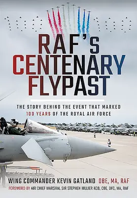 Rafův let ke stému výročí: Příběh o události, která připomněla 100 let Královského letectva. - Raf's Centenary Flypast: The Story Behind the Event That Marked 100 Years of the Royal Air Force