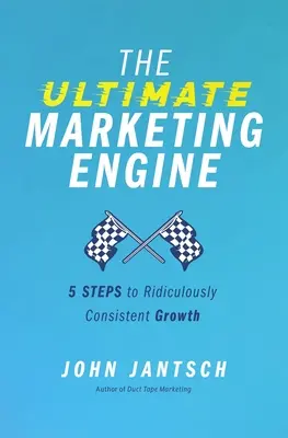 Dokonalý marketingový motor: 5 kroků k absurdně konzistentnímu růstu - The Ultimate Marketing Engine: 5 Steps to Ridiculously Consistent Growth
