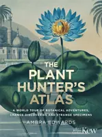 Atlas lovců rostlin - cesta po světě plná botanických dobrodružství, náhodných objevů a podivných exemplářů - Plant-Hunter's Atlas - A World Tour of Botanical Adventures, Chance Discoveries and Strange Specimens