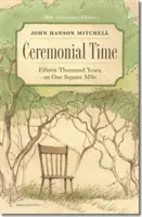 Slavnostní čas: Patnáct tisíc let na jedné čtvereční míli - Ceremonial Time: Fifteen Thousand Years on One Square Mile
