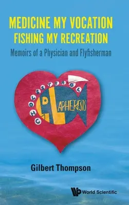 Medicína mým povoláním, rybaření mým odpočinkem: Vzpomínky lékaře a muškaře - Medicine My Vocation, Fishing My Recreation: Memoirs of a Physician and Flyfisherman
