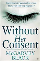 Bez jejího souhlasu: Srdcervoucí psychologický thriller: Bez svolení: Bez svolení: Srdcervoucí psychologický thriller. - Without Her Consent: A Heart-Stopping Psychological Thriller