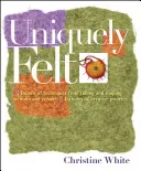 Jedinečně cítit: Obsahuje 46 kreativních projektů: Desítky technik od plstění a tvarování po Nuno a pavučinu. - Uniquely Felt: Dozens of Techniques from Fulling and Shaping to Nuno and Cobweb, Includes 46 Creative Projects