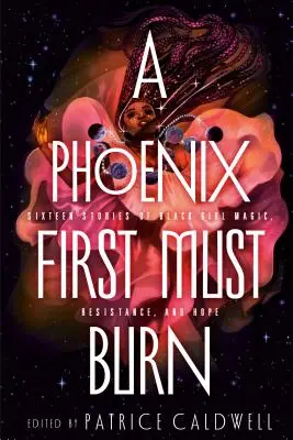 Fénix musí nejdřív shořet: Šestnáct příběhů o magii, odporu a naději černošských dívek - A Phoenix First Must Burn: Sixteen Stories of Black Girl Magic, Resistance, and Hope