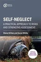 Sebedůvěra: Vydejte se na cestu, která vás zavede do života: Praktický přístup k hodnocení rizik a silných stránek - Self-Neglect: A Practical Approach to Risks and Strengths Assessment