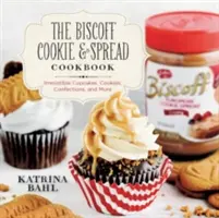 Biscoff Cookie & Spread Cookbook: Neodolatelné cupcaky, sušenky, cukrovinky a mnoho dalšího - Biscoff Cookie & Spread Cookbook: Irresistible Cupcakes, Cookies, Confections, and More