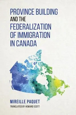 Budování provincií a federalizace přistěhovalectví v Kanadě - Province Building and the Federalization of Immigration in Canada