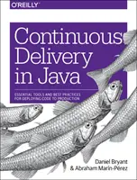 Continuous Delivery v jazyce Java: Základní nástroje a osvědčené postupy pro nasazení kódu do výroby: Jak na to? - Continuous Delivery in Java: Essential Tools and Best Practices for Deploying Code to Production