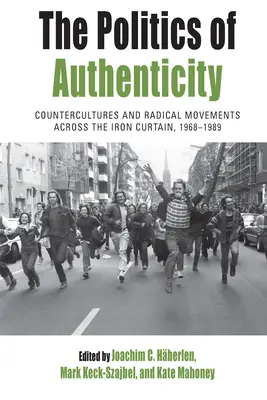 Politika autenticity: Kontrakultury a radikální hnutí napříč železnou oponou, 1968-1989 - The Politics of Authenticity: Countercultures and Radical Movements Across the Iron Curtain, 1968-1989