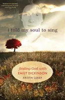 Řekla jsem své duši, aby zpívala: Hledání Boha s Emily Dickinsonovou - I Told My Soul to Sing: Finding God with Emily Dickinson