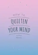 Jak zklidnit mysl - tipy, citáty a aktivity, které vám pomohou najít klid - How to Quieten Your Mind - Tips, Quotes and Activities to Help You Find Calm