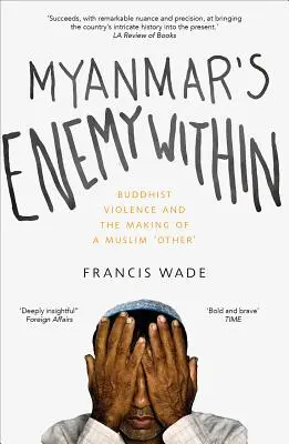 Nepřítel uvnitř Myanmaru: Buddhistické násilí a vytváření muslimského „jiného - Myanmar's Enemy Within: Buddhist Violence and the Making of a Muslim 'Other'
