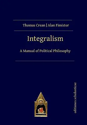 Integralismus: Příručka politické filosofie - Integralism: A Manual of Political Philosophy