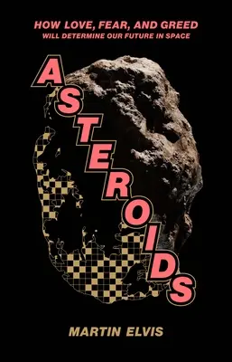 Asteroidy: Jak láska, strach a chamtivost rozhodnou o naší budoucnosti ve vesmíru - Asteroids: How Love, Fear, and Greed Will Determine Our Future in Space