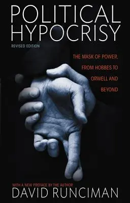 Politické pokrytectví: Masky moci od Hobbese po Orwella a dál, revidované vydání - Political Hypocrisy: The Mask of Power, from Hobbes to Orwell and Beyond, Revised Edition