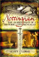 Nottingham: Odhalení pohřbené minulosti historického města - Nottingham: The Buried Past of a Historic City Revealed
