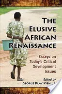 Nepolapitelná africká renesance: Eseje o současných kritických otázkách rozvoje: nelehká africká africká krize - The Elusive African Renaissance: Essays on Today's Critical Development Issues