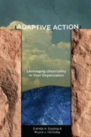 Adaptive Action: Adaptivní adaptace: využití nejistoty ve vaší organizaci - Adaptive Action: Leveraging Uncertainty in Your Organization